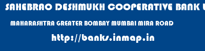SAHEBRAO DESHMUKH COOPERATIVE BANK LIMITED  MAHARASHTRA GREATER BOMBAY MUMBAI MIRA ROAD  banks information 